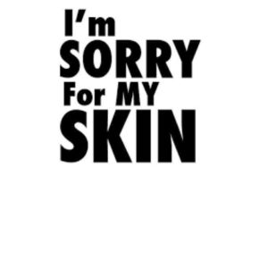 I’M SORRY FOR MY SKIN